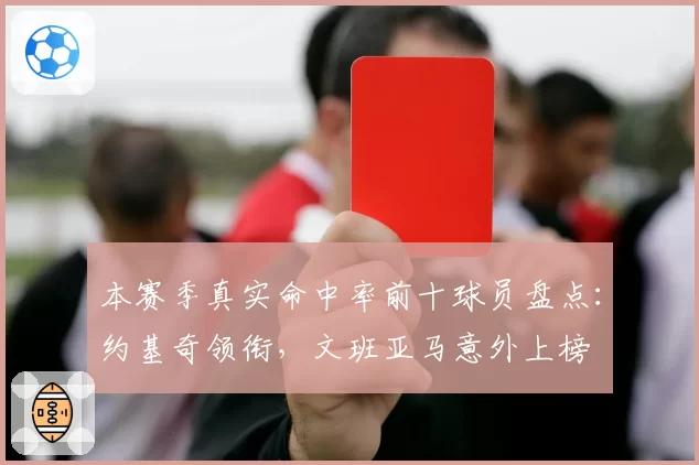 本赛季真实命中率前十球员盘点:约基奇领衔,文班亚马意外上榜